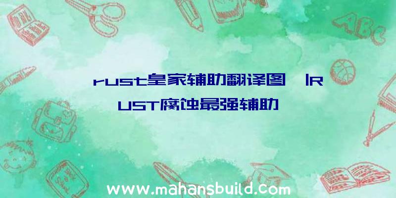 「rust皇家辅助翻译图」|RUST腐蚀最强辅助